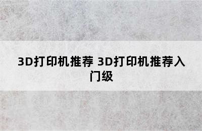 3D打印机推荐 3D打印机推荐入门级